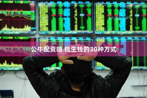 公牛配资端 钱生钱的30种方式