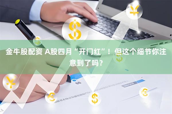 金牛股配资 A股四月“开门红”！但这个细节你注意到了吗？